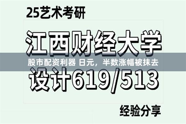 股市配资利器 日元，半数涨幅被抹去