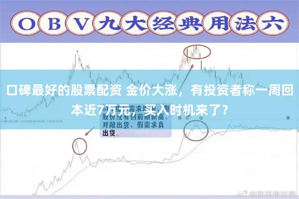 口碑最好的股票配资 金价大涨，有投资者称一周回本近7万元，买入时机来了？