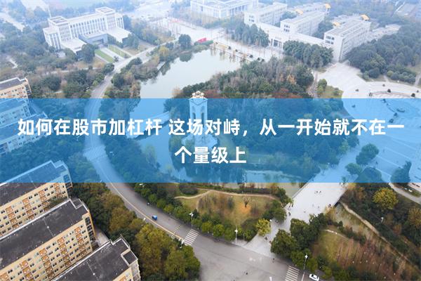 如何在股市加杠杆 这场对峙，从一开始就不在一个量级上