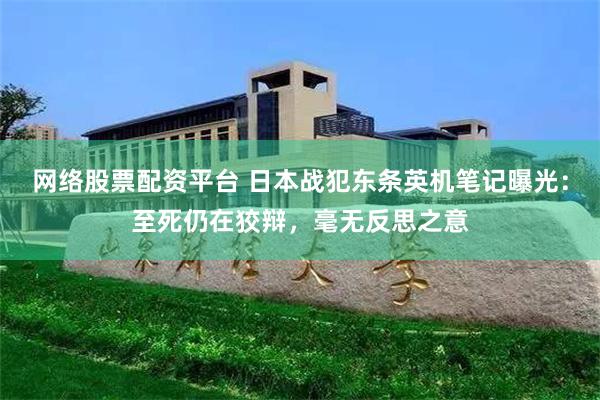 网络股票配资平台 日本战犯东条英机笔记曝光：至死仍在狡辩，毫无反思之意