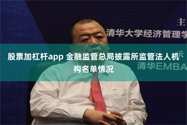 股票加杠杆app 金融监管总局披露所监管法人机构名单情况