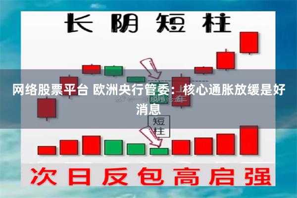 网络股票平台 欧洲央行管委：核心通胀放缓是好消息