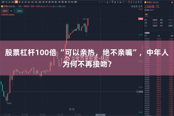 股票杠杆100倍 “可以亲热，绝不亲嘴”，中年人为何不再接吻？