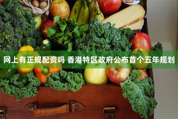 网上有正规配资吗 香港特区政府公布首个五年规划