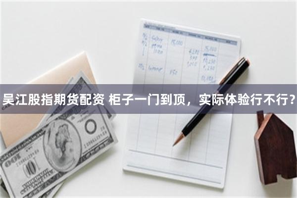 吴江股指期货配资 柜子一门到顶，实际体验行不行？