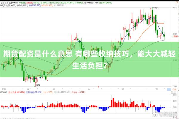 期货配资是什么意思 有哪些收纳技巧，能大大减轻生活负担？