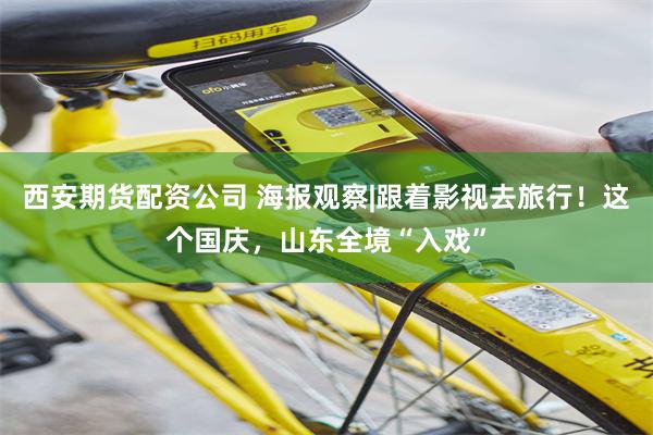 西安期货配资公司 海报观察|跟着影视去旅行!这个国庆,山东全境“入戏”